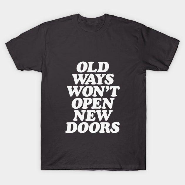 Old Ways Won't Open New Doors T-Shirt by MotivatedType